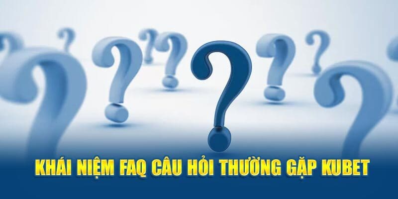 Tổng quan một vài thông tin sơ lược về vấn đề thường gặp tại KUBET