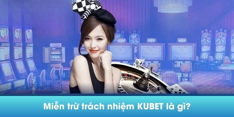 Miễn trừ trách nhiệm tại KUBET là gì?