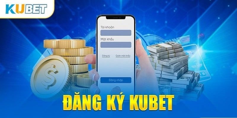 Giá trị của việc đăng ký kubet mang lại khi tạo tài khoản thành công